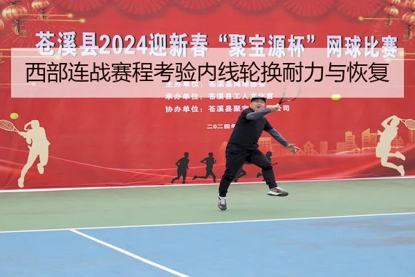 西部连战赛程考验内线轮换耐力与恢复